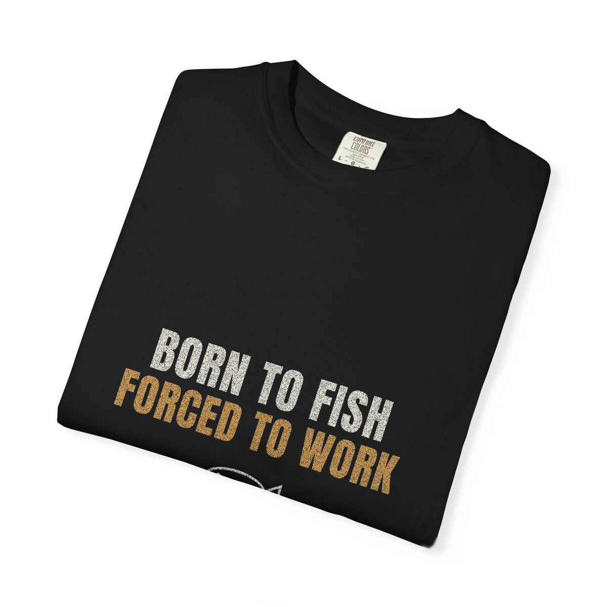 Born To Fish Forced To Work