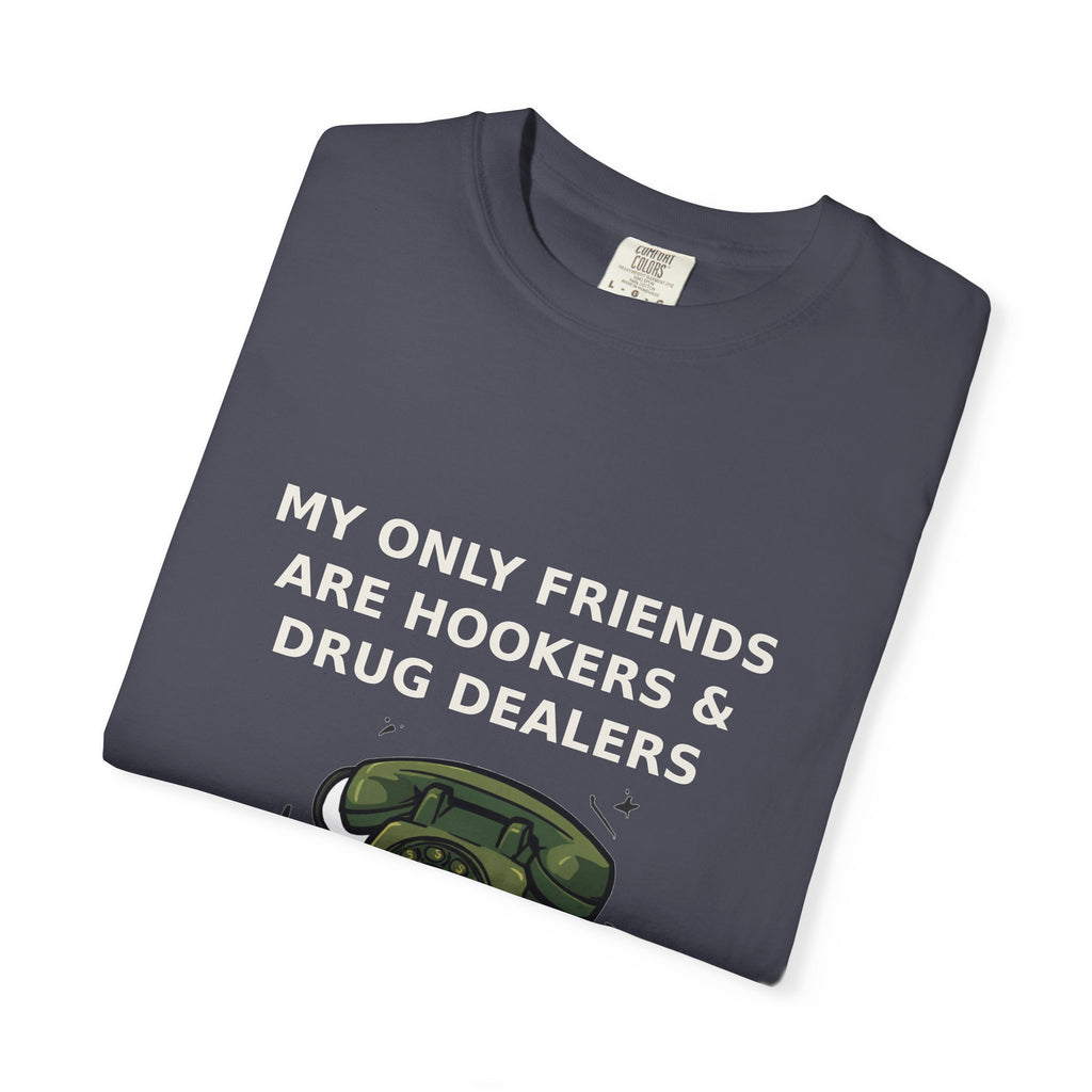 My Only Friends Are Hookers And Drug Dealers — Funny Tee (18+)