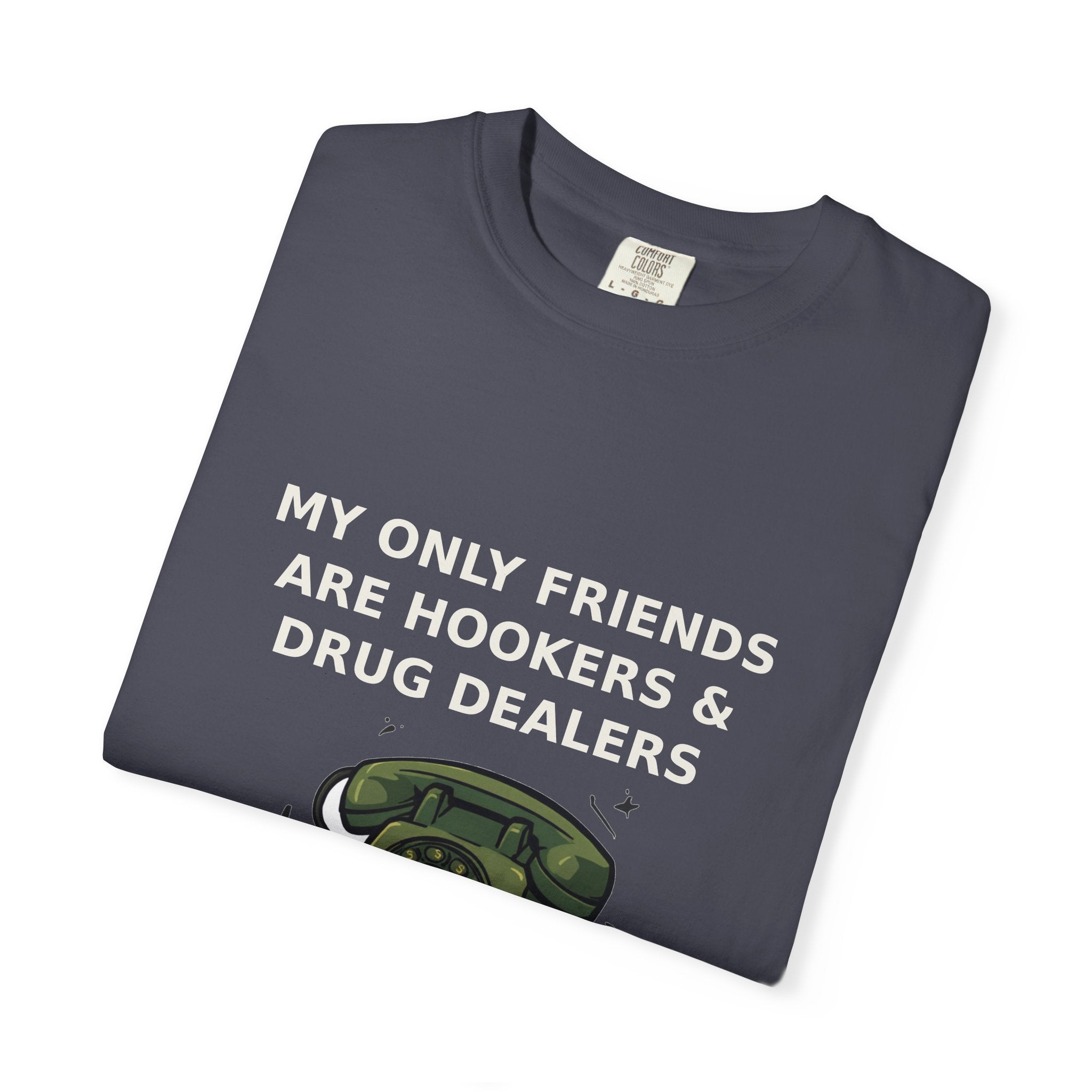 My Only Friends Are Hookers And Drug Dealers — Funny Tee (18+)