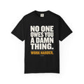No One Owes You A Damn Thing - Work Harder