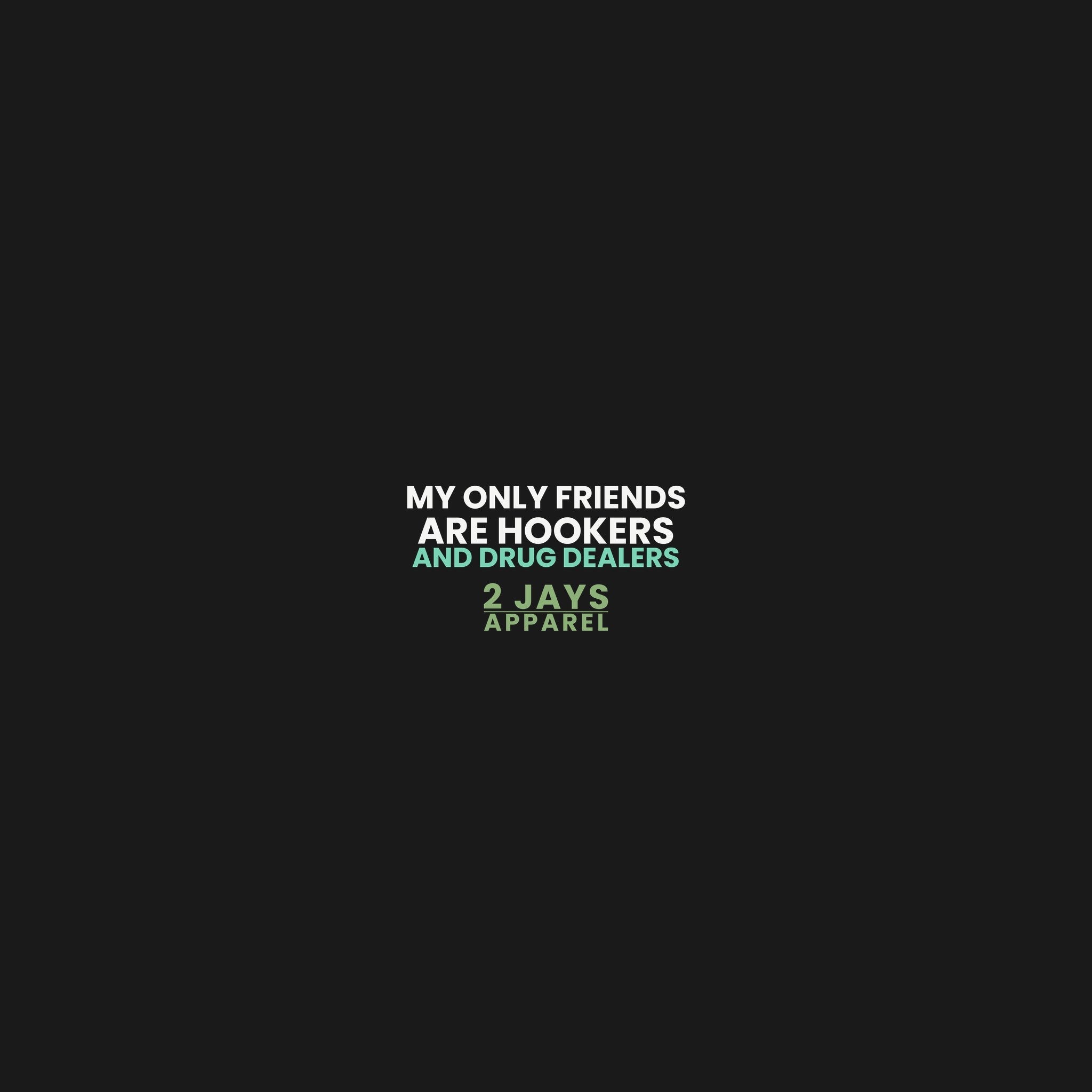 My Only Friends Are Hookers And Drug Dealers Funny Shirt (18+)