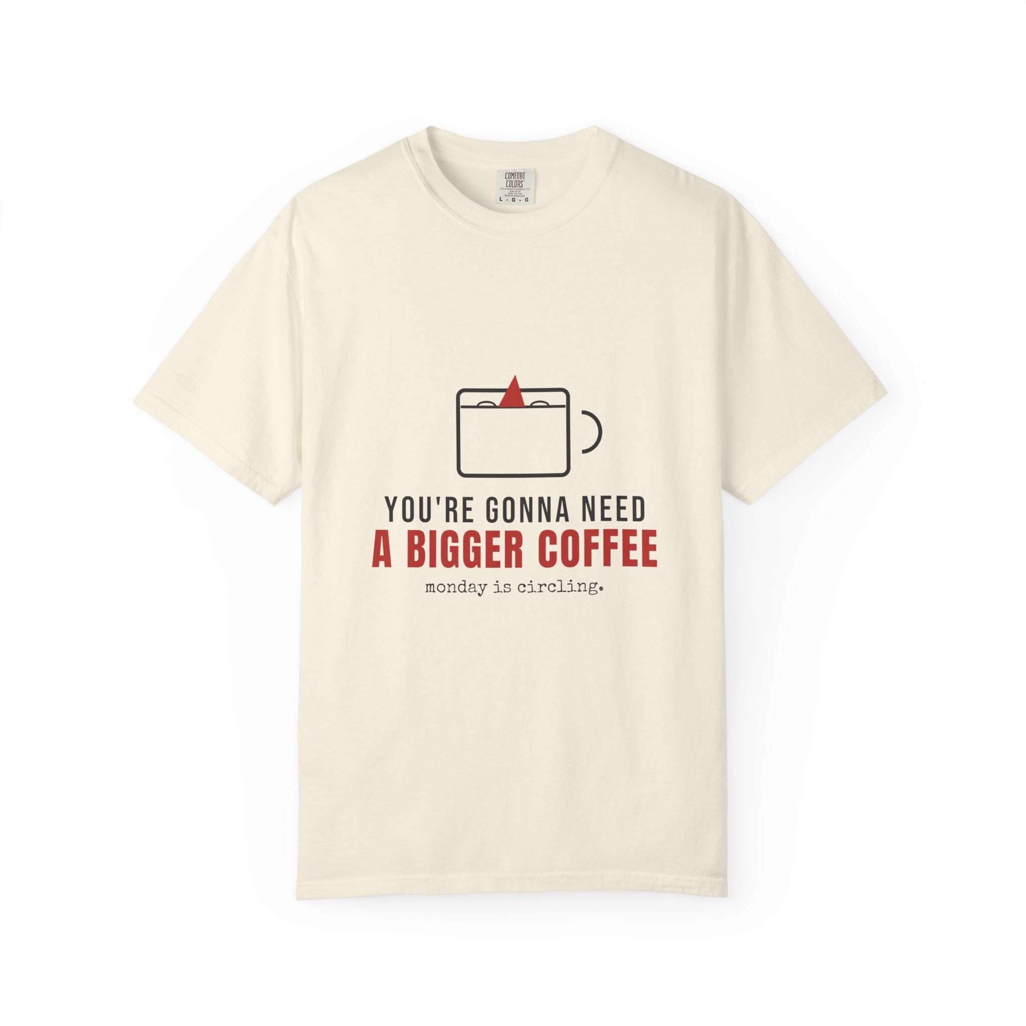 You're Gonna Need a Bigger Coffee — Funny Coffee Tee