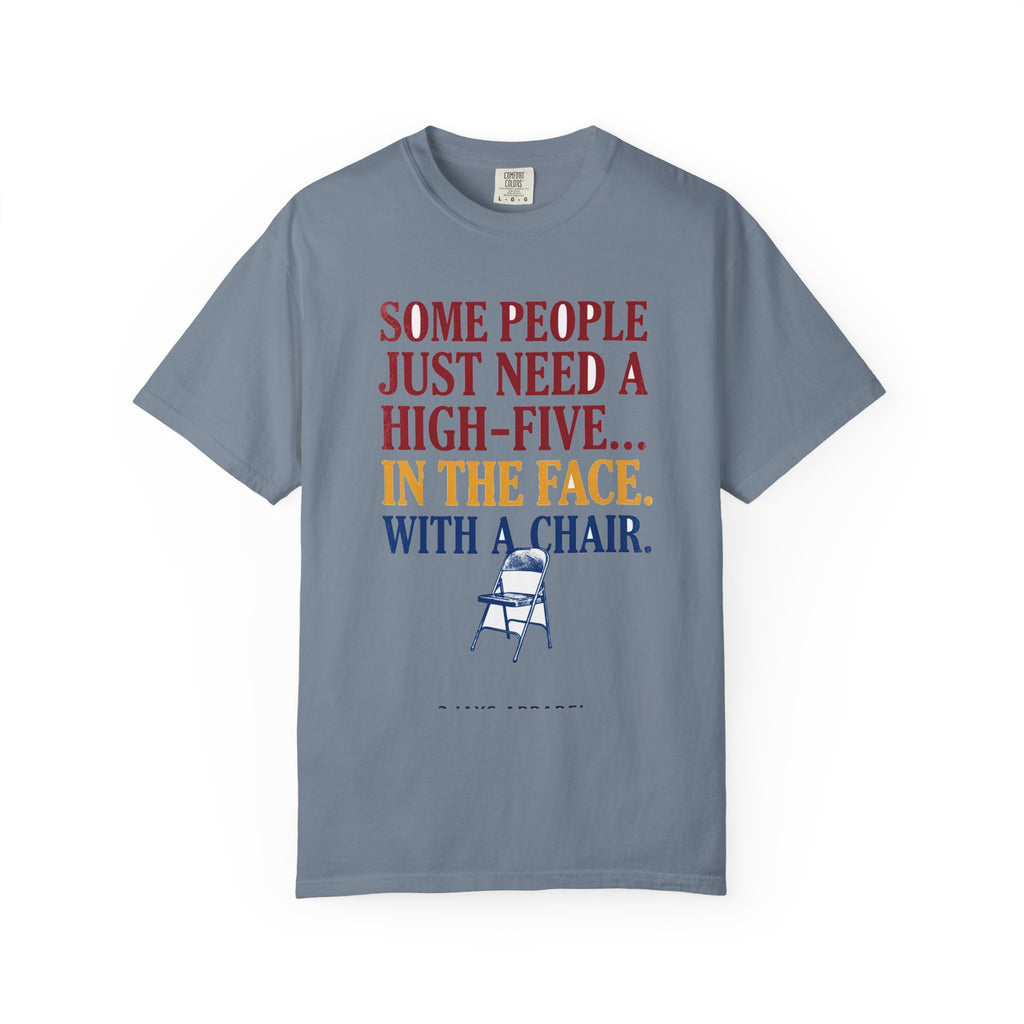 Some People Just Need A High-Five In The Face With A Chair - Funny Sarcastic Tee