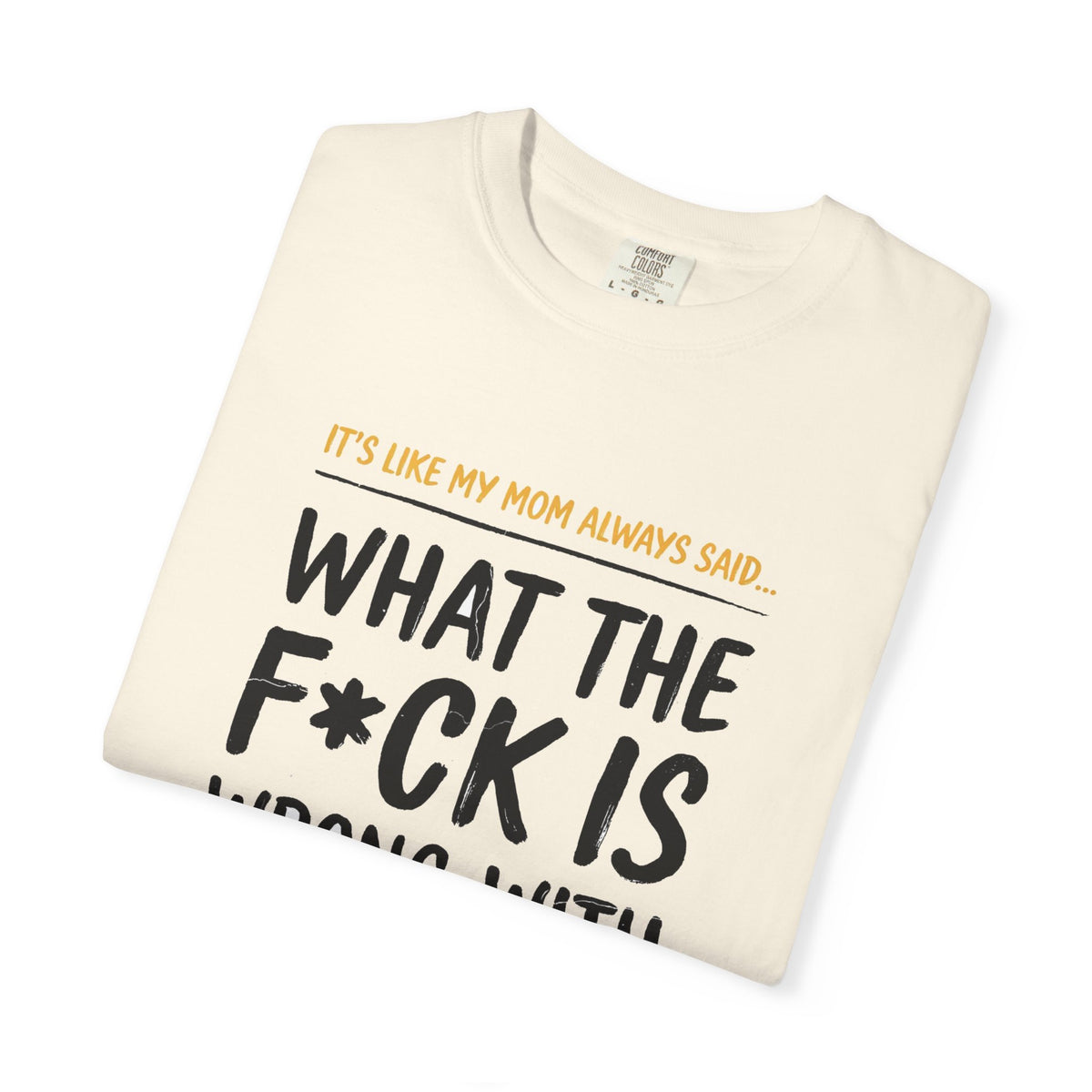 It's Like My Mom Always Said - What The F*ck Is Wrong With You (18+)