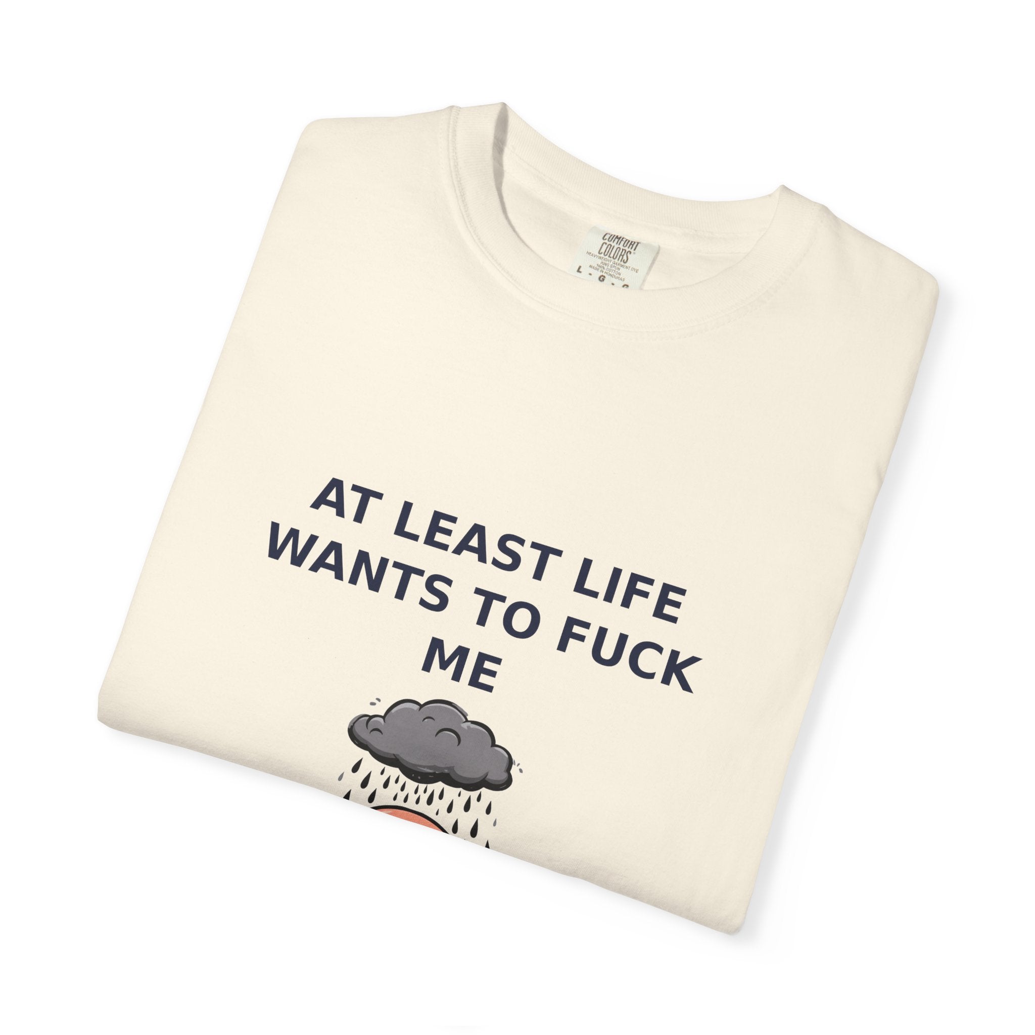 At Least Life Wants To Fuck Me — Dark Humor Tee (18+)