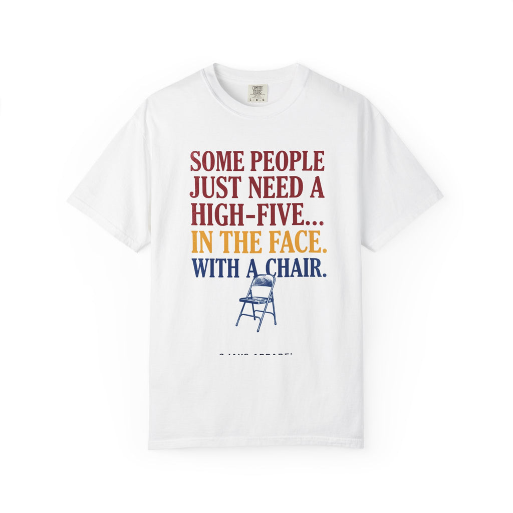 Some People Just Need A High-Five In The Face With A Chair - Funny Sarcastic Tee