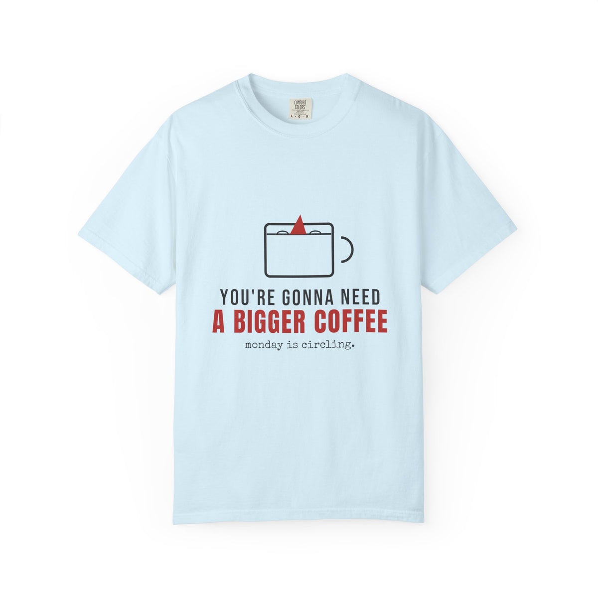 You're Gonna Need A Bigger Coffee Funny Shirt | Monday Office Tee