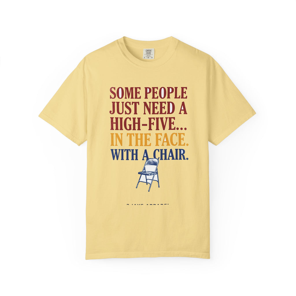 Some People Just Need A High-Five In The Face With A Chair - Funny Sarcastic Tee