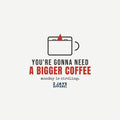 You're Gonna Need A Bigger Coffee Funny Shirt | Monday Office Tee