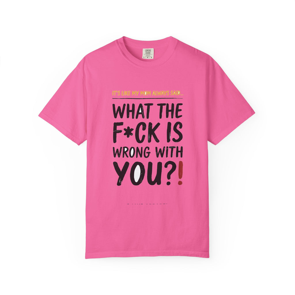 It's Like My Mom Always Said - What The F*ck Is Wrong With You (18+)