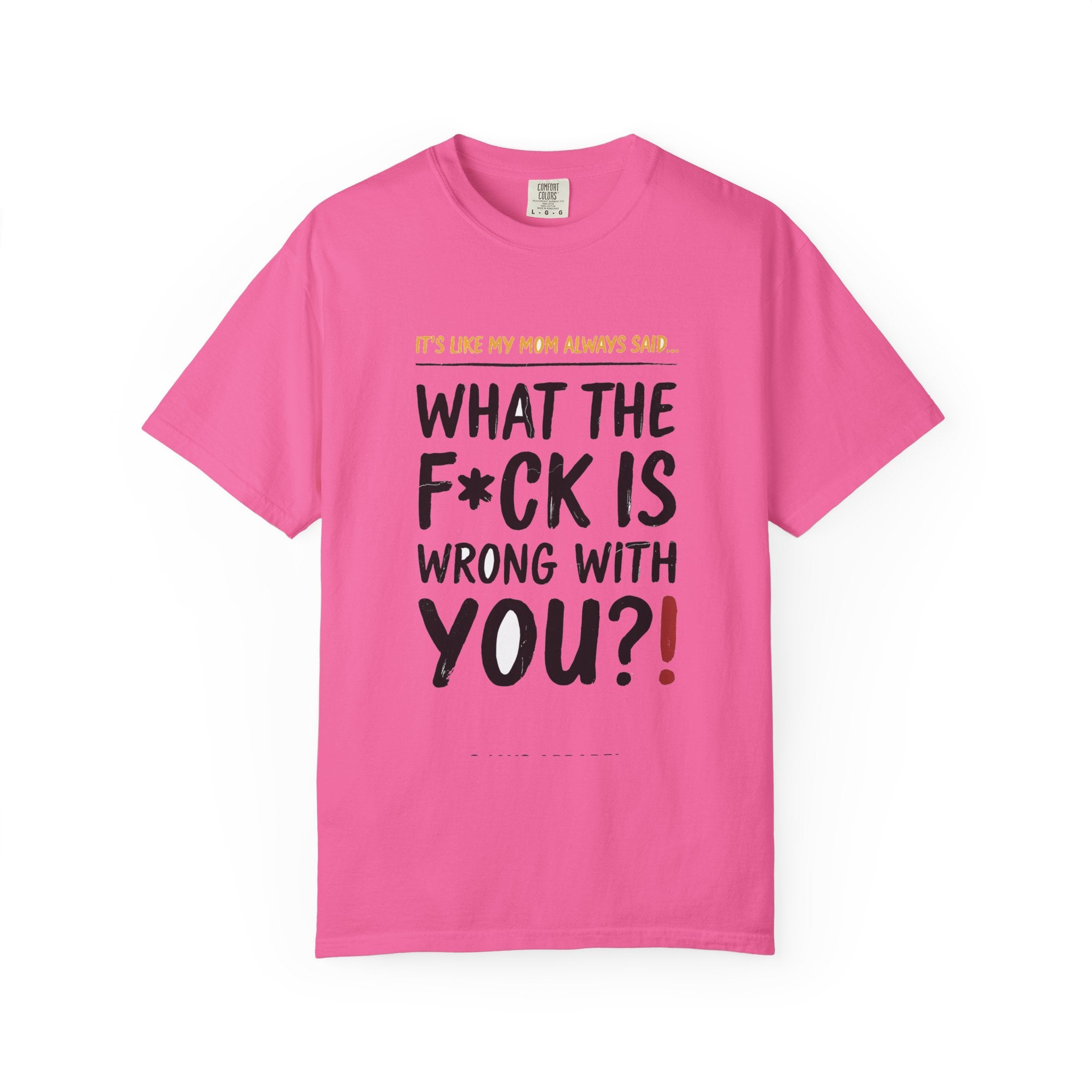 It's Like My Mom Always Said - What The F*ck Is Wrong With You (18+)