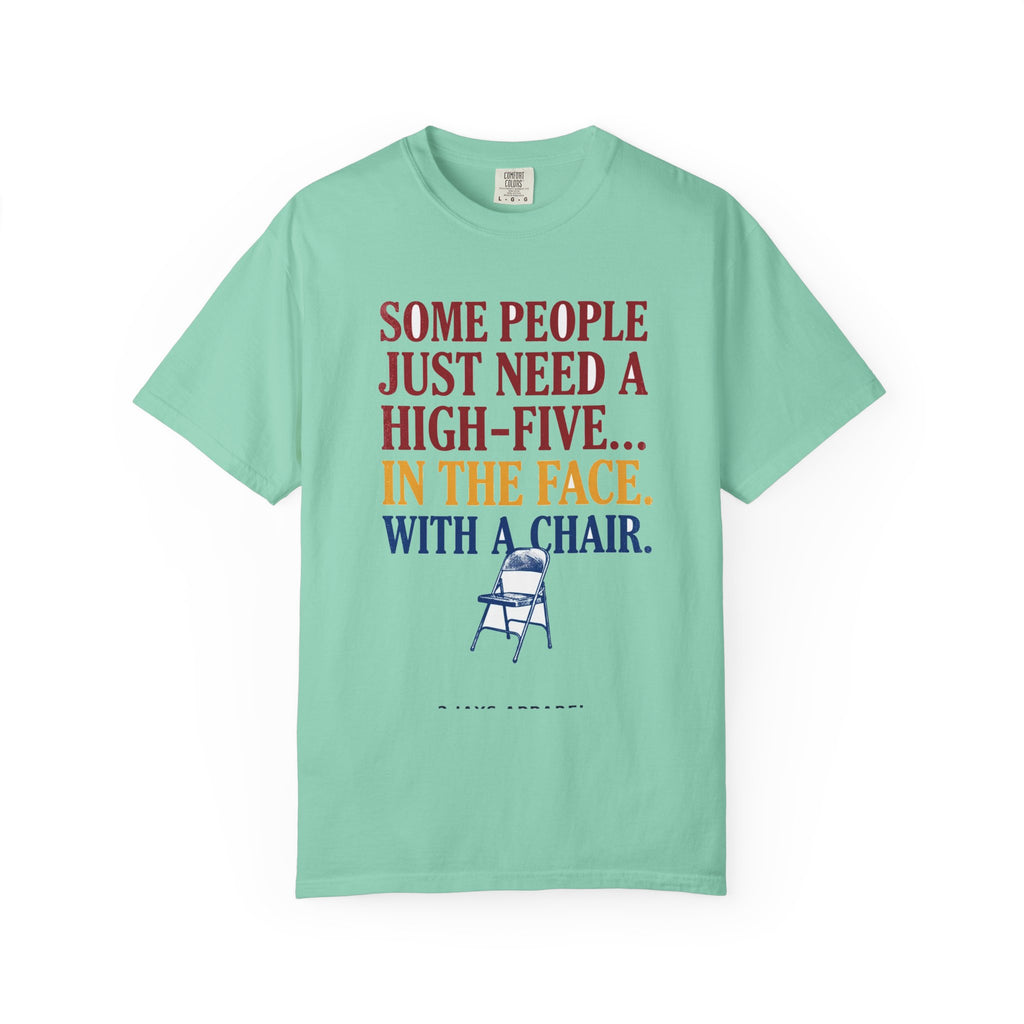 Some People Just Need A High-Five In The Face With A Chair - Funny Sarcastic Tee