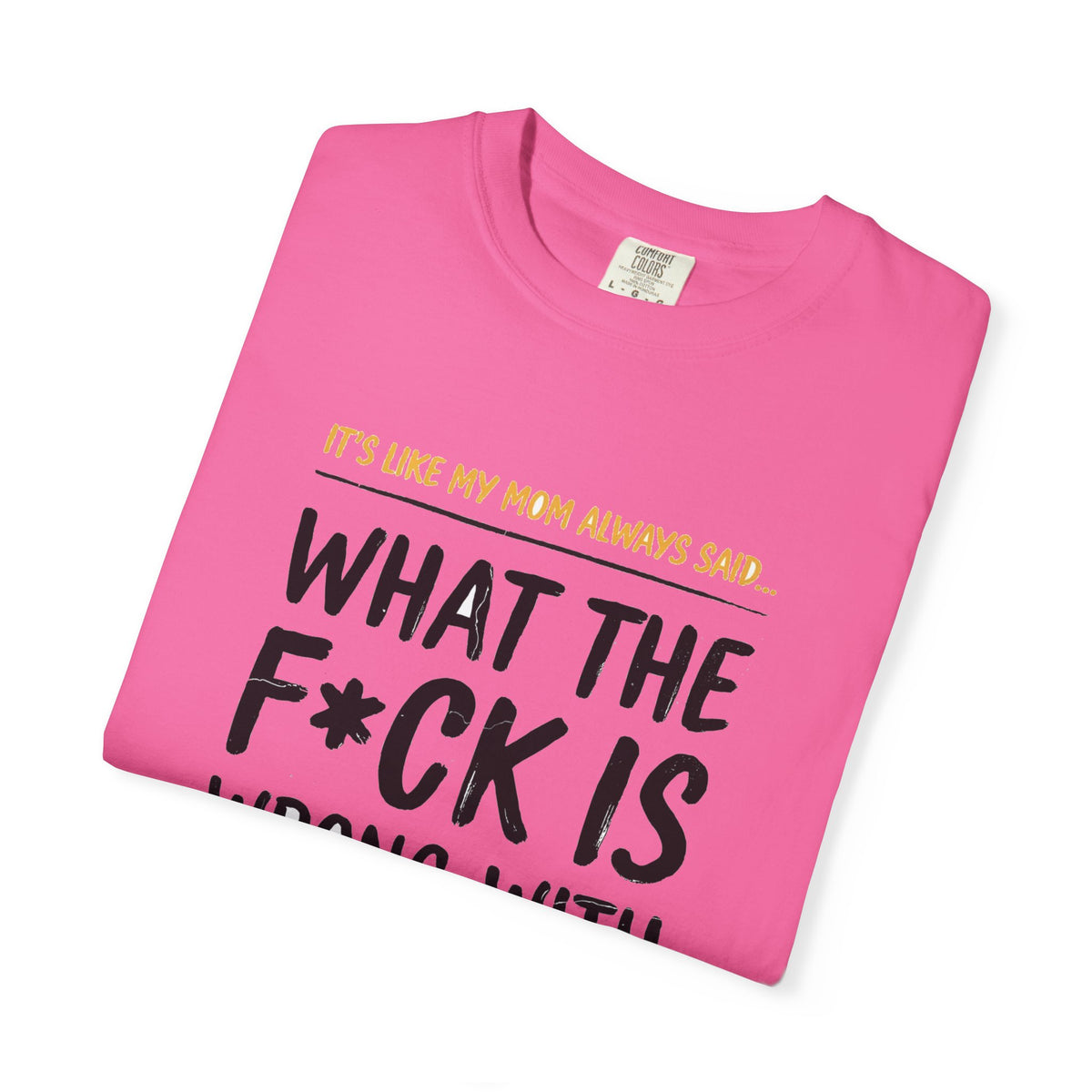 It's Like My Mom Always Said - What The F*ck Is Wrong With You (18+)