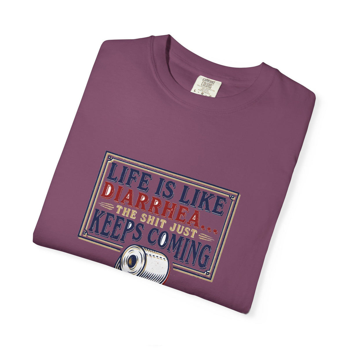 Life Is Like Diarrhea - Funny Crude Humor Tee (18+)