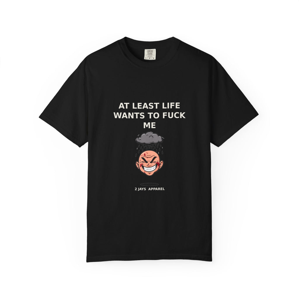 At Least Life Wants To Fuck Me — Dark Humor Tee (18+)