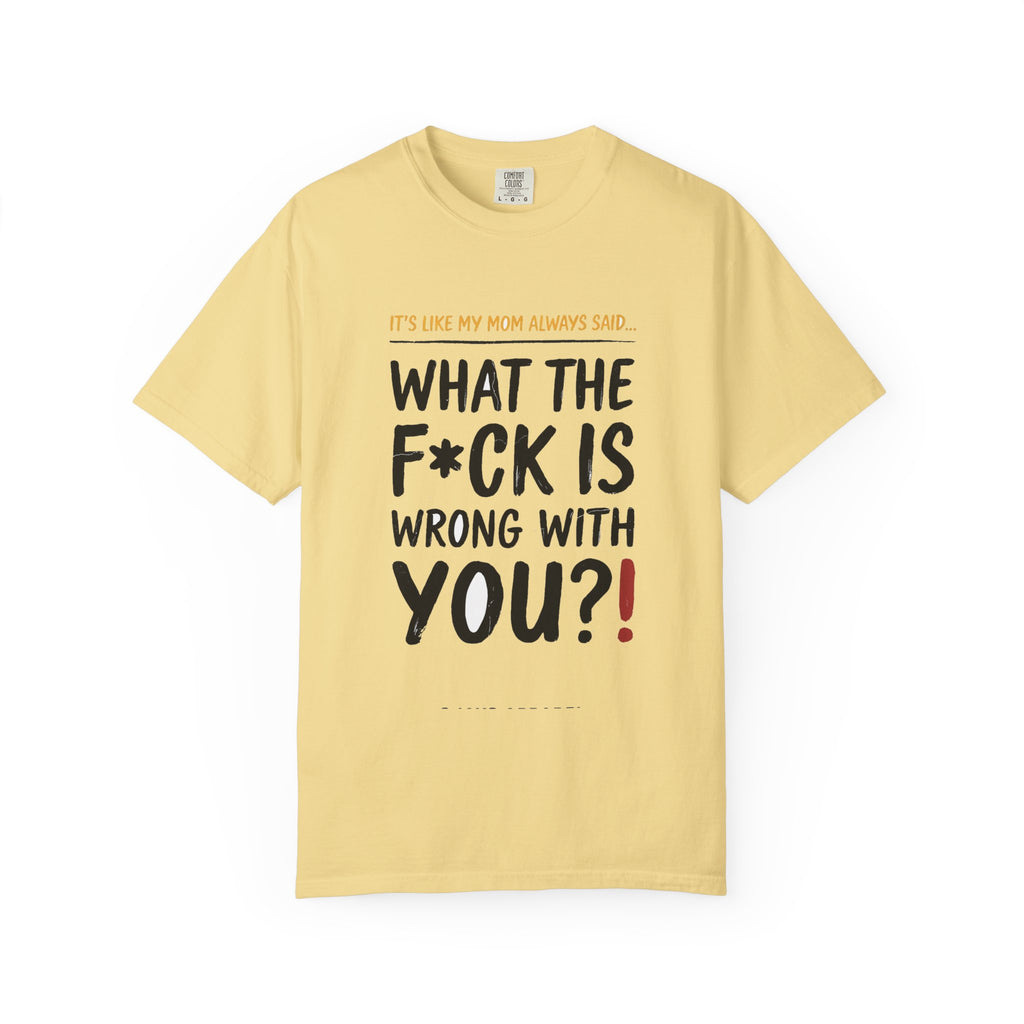 It's Like My Mom Always Said - What The F*ck Is Wrong With You (18+)
