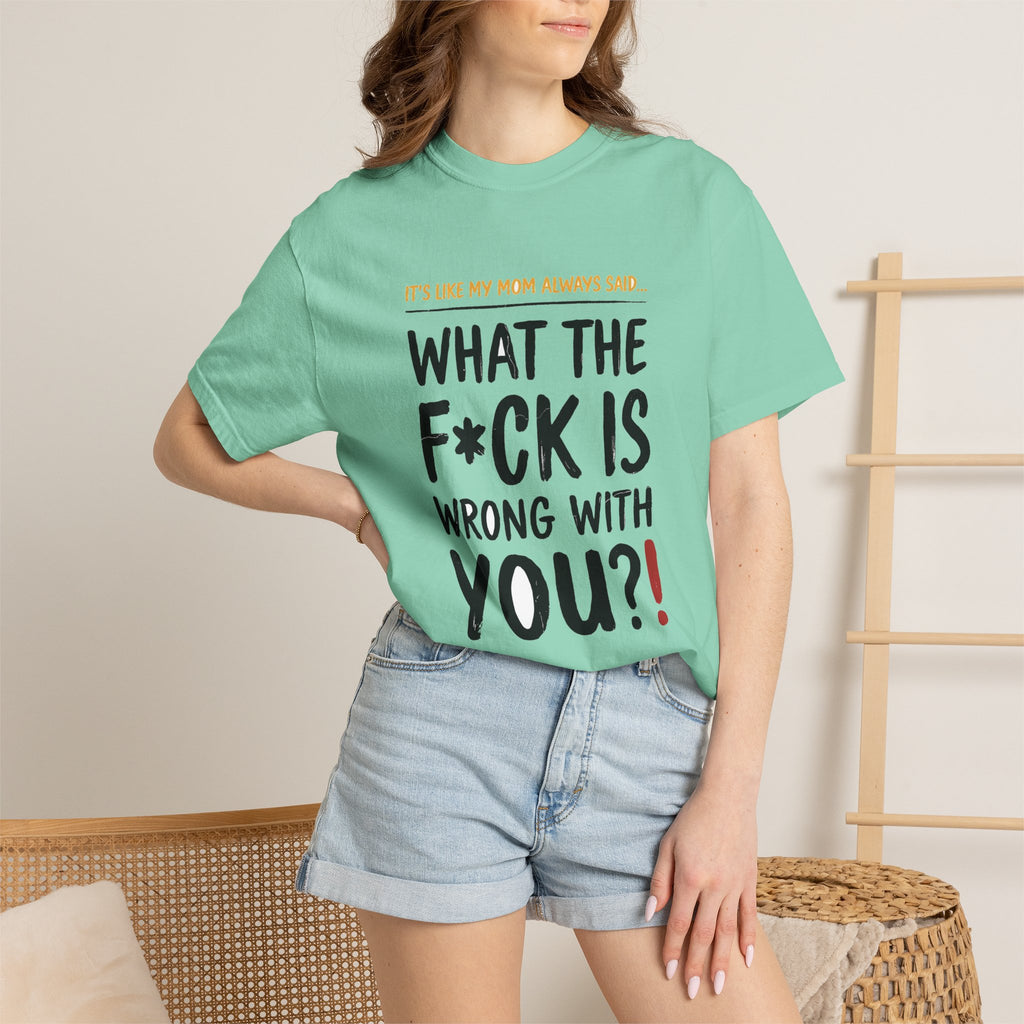 It's Like My Mom Always Said - What The F*ck Is Wrong With You (18+)