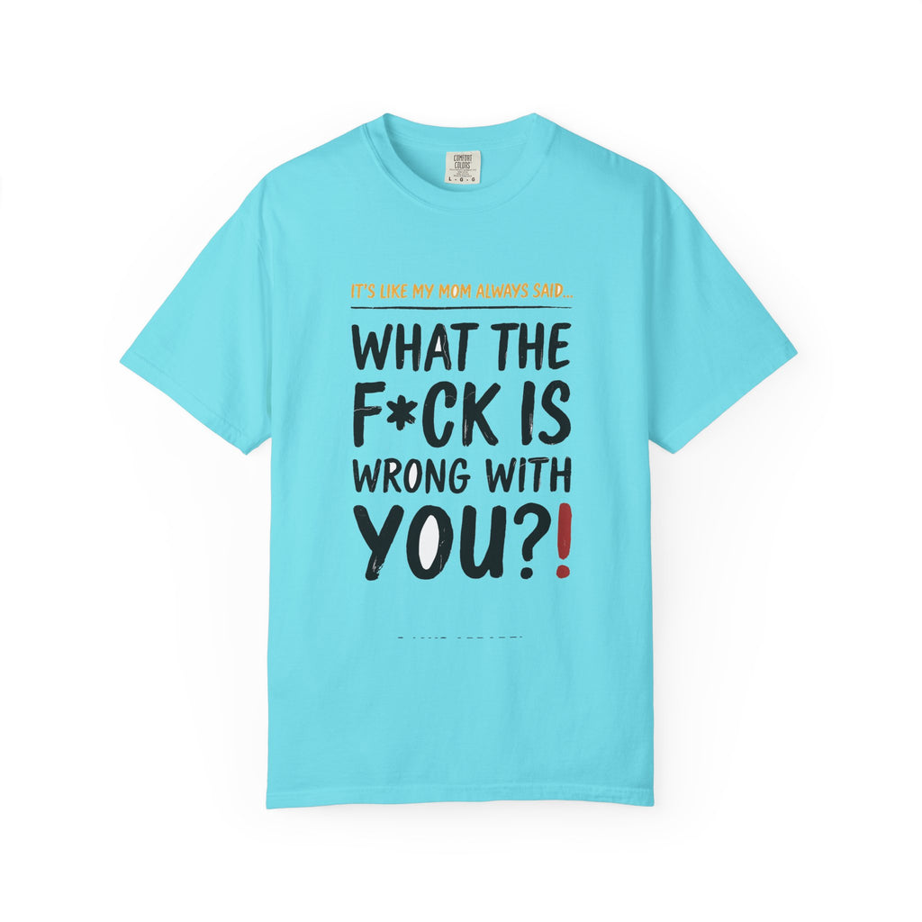 It's Like My Mom Always Said - What The F*ck Is Wrong With You (18+)