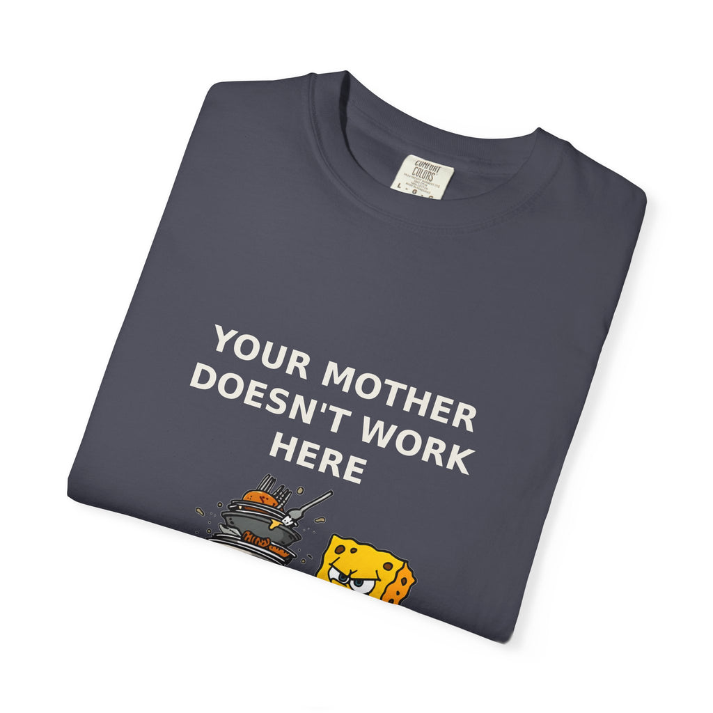 Your Mother Doesn't Work Here — Funny Snarky Tee