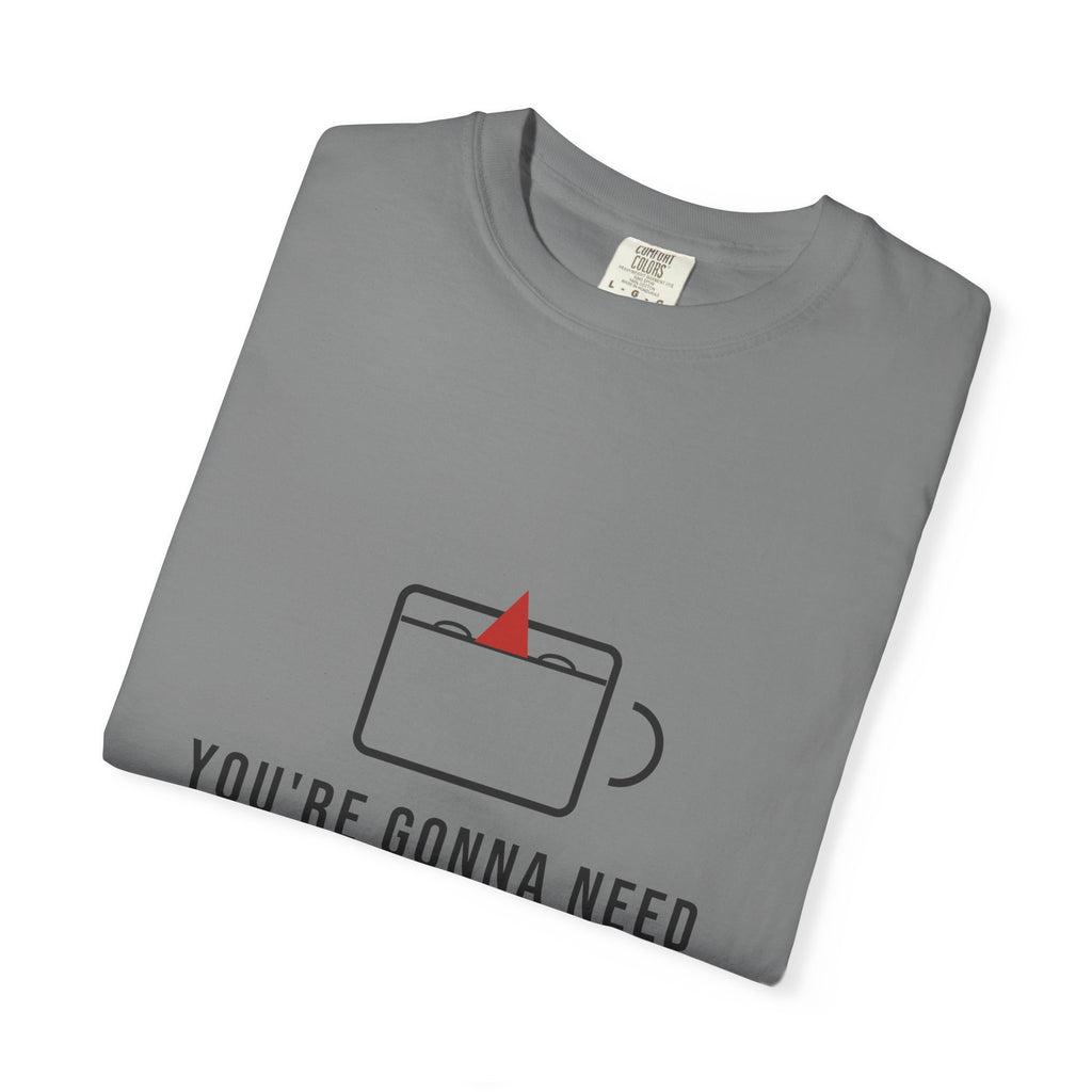 You're Gonna Need A Bigger Coffee Funny Shirt | Monday Office Tee
