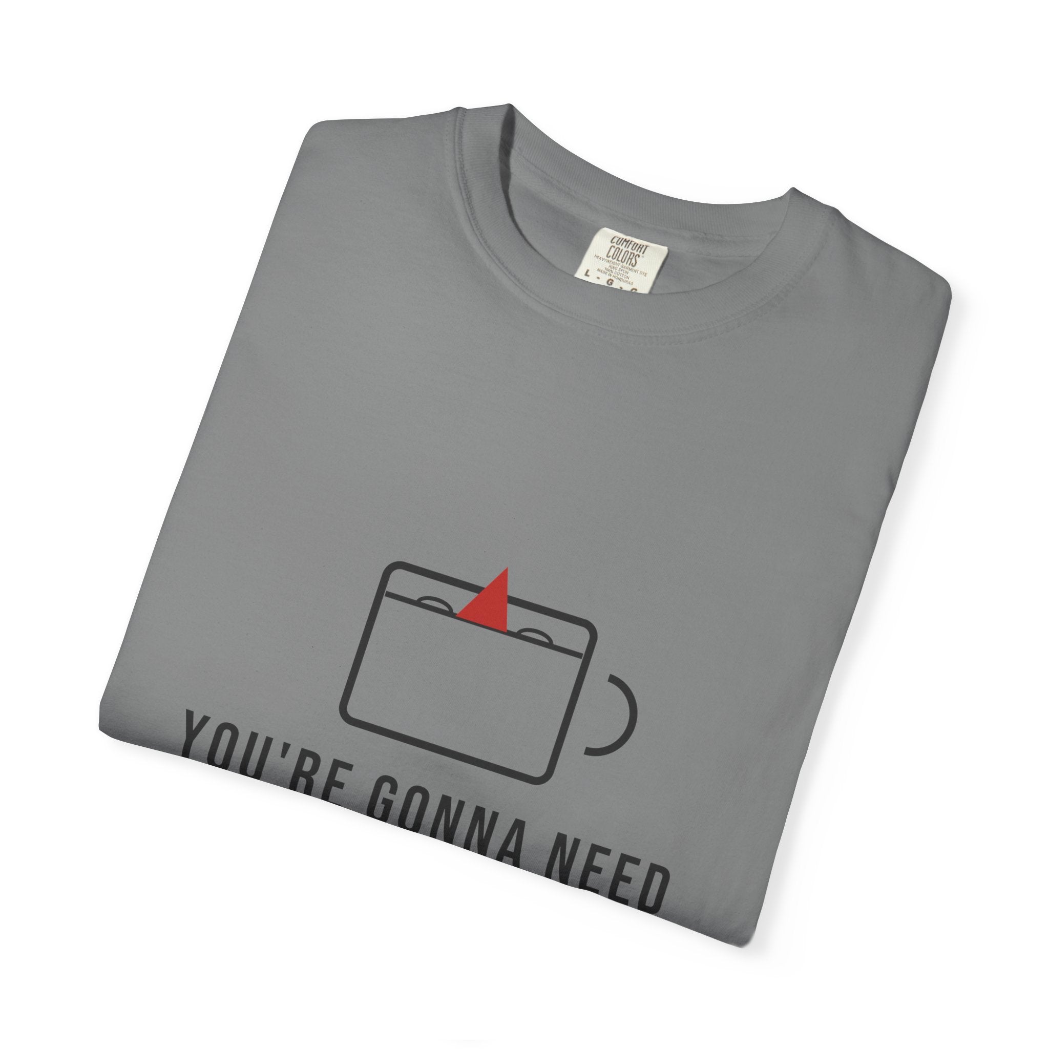 You're Gonna Need A Bigger Coffee Funny Shirt | Monday Office Tee