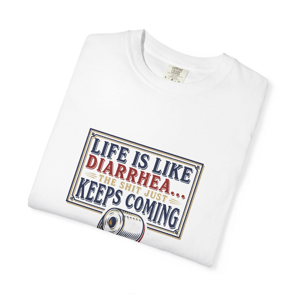 Life Is Like Diarrhea - Funny Crude Humor Tee (18+)