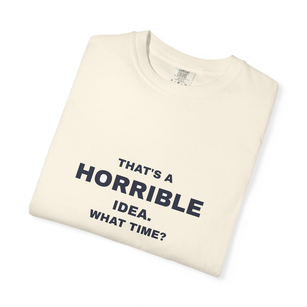 Humor — That's a horrible idea. What time?
