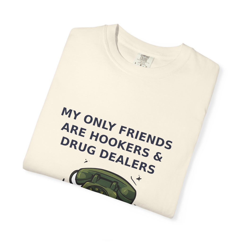 My Only Friends Are Hookers And Drug Dealers — Funny Tee (18+)