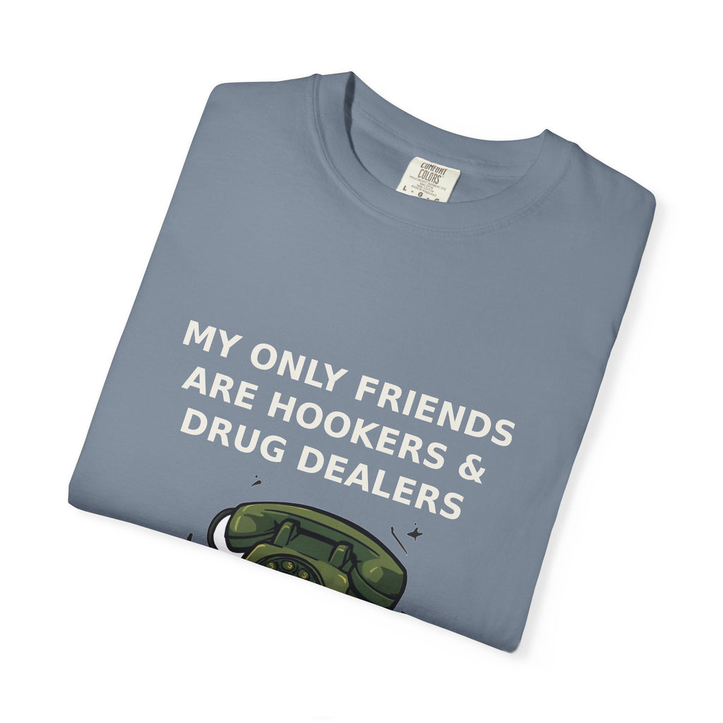 My Only Friends Are Hookers And Drug Dealers — Funny Tee (18+)