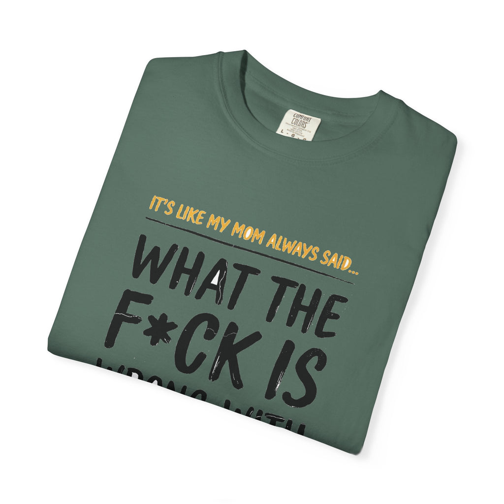 It's Like My Mom Always Said - What The F*ck Is Wrong With You (18+)
