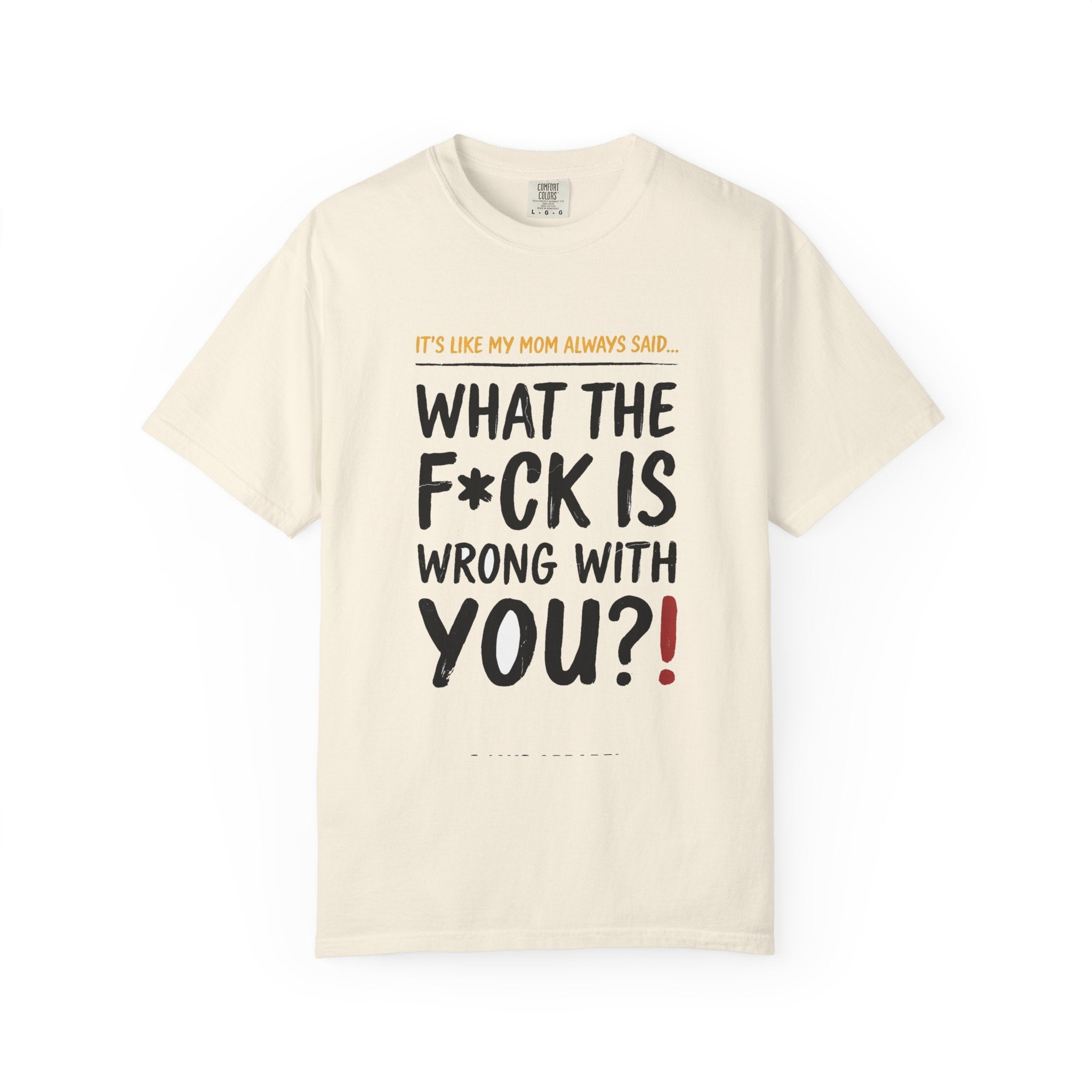 It's Like My Mom Always Said - What The F*ck Is Wrong With You (18+)