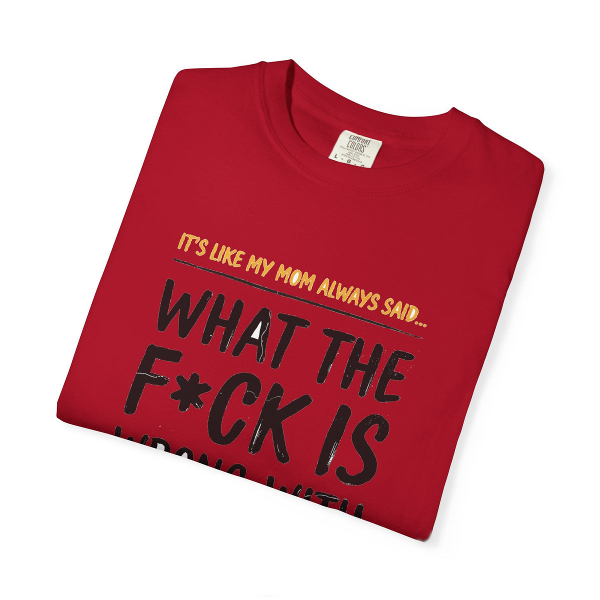It's Like My Mom Always Said - What The F*ck Is Wrong With You (18+)
