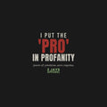 I Put The Pro In Profanity Funny Adult Shirt | Sweary Humor Tee (18+)