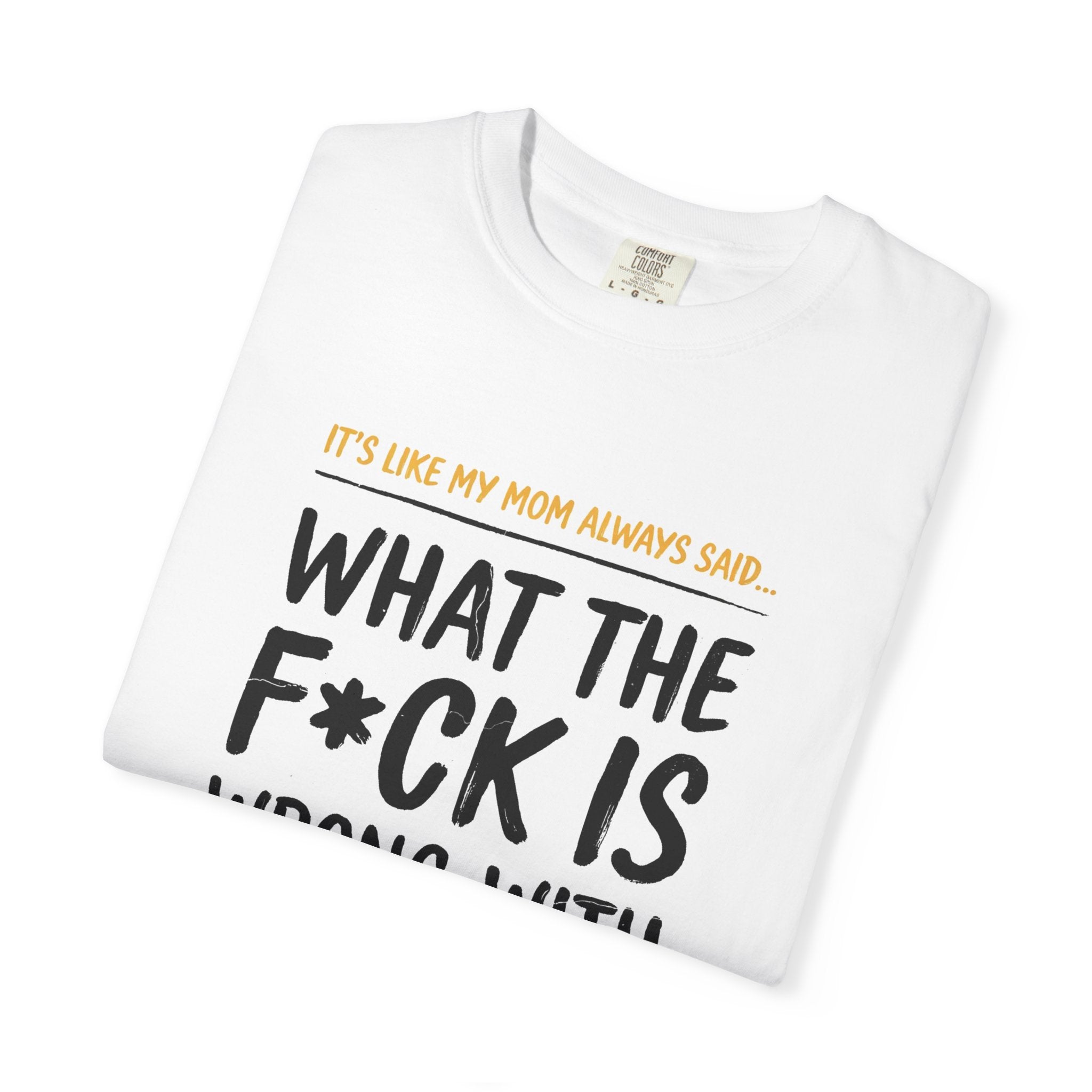 It's Like My Mom Always Said - What The F*ck Is Wrong With You (18+)