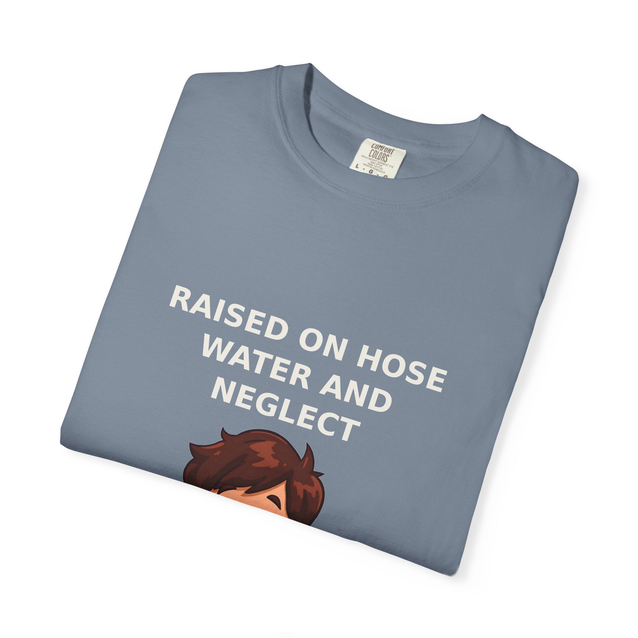 Raised On Hose Water And Neglect — Funny Tee