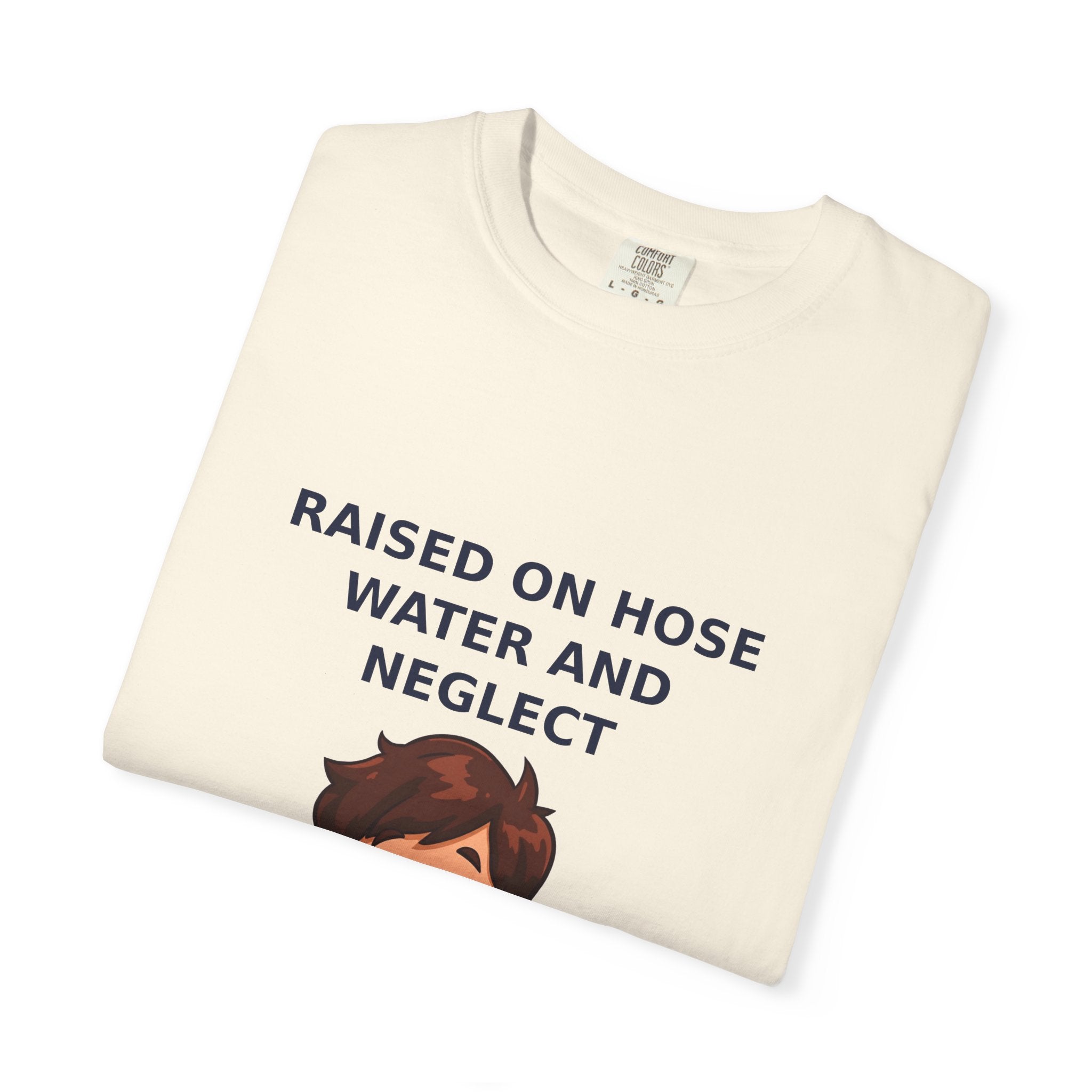 Raised On Hose Water And Neglect — Funny Tee