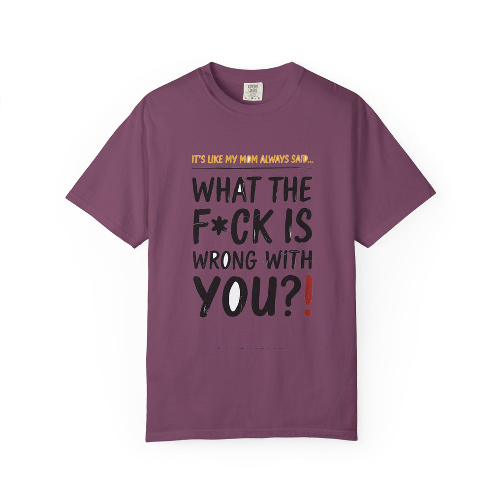 It's Like My Mom Always Said - What The F*ck Is Wrong With You (18+)