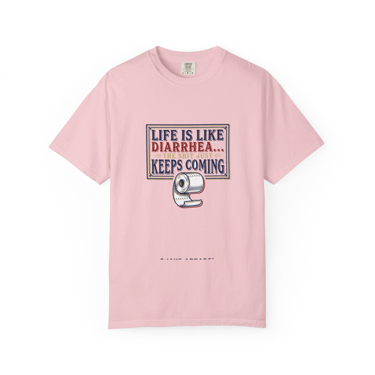 Life Is Like Diarrhea - Funny Crude Humor Tee (18+)