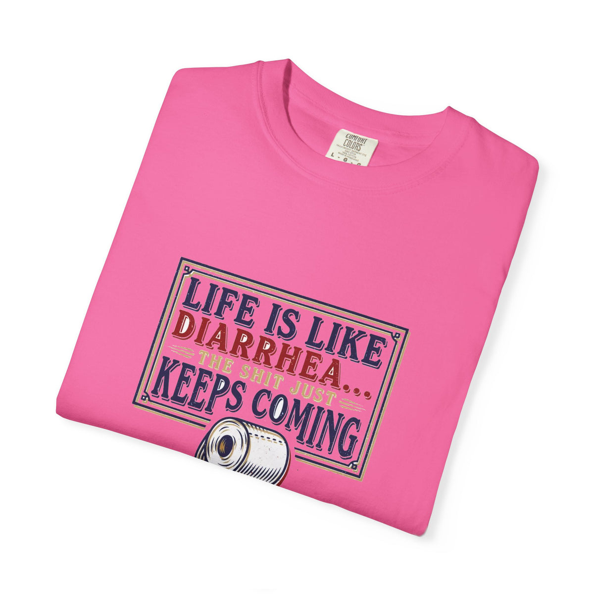 Life Is Like Diarrhea - Funny Crude Humor Tee (18+)