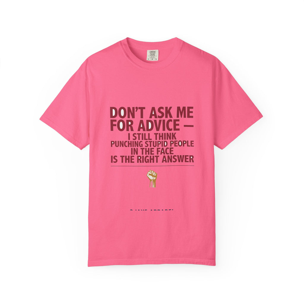 Don't Ask Me For Advice, Punching Is The Right Answer - Funny Sarcastic Tee