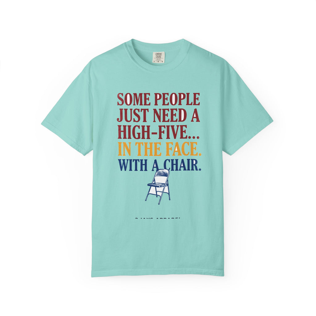 Some People Just Need A High-Five In The Face With A Chair - Funny Sarcastic Tee