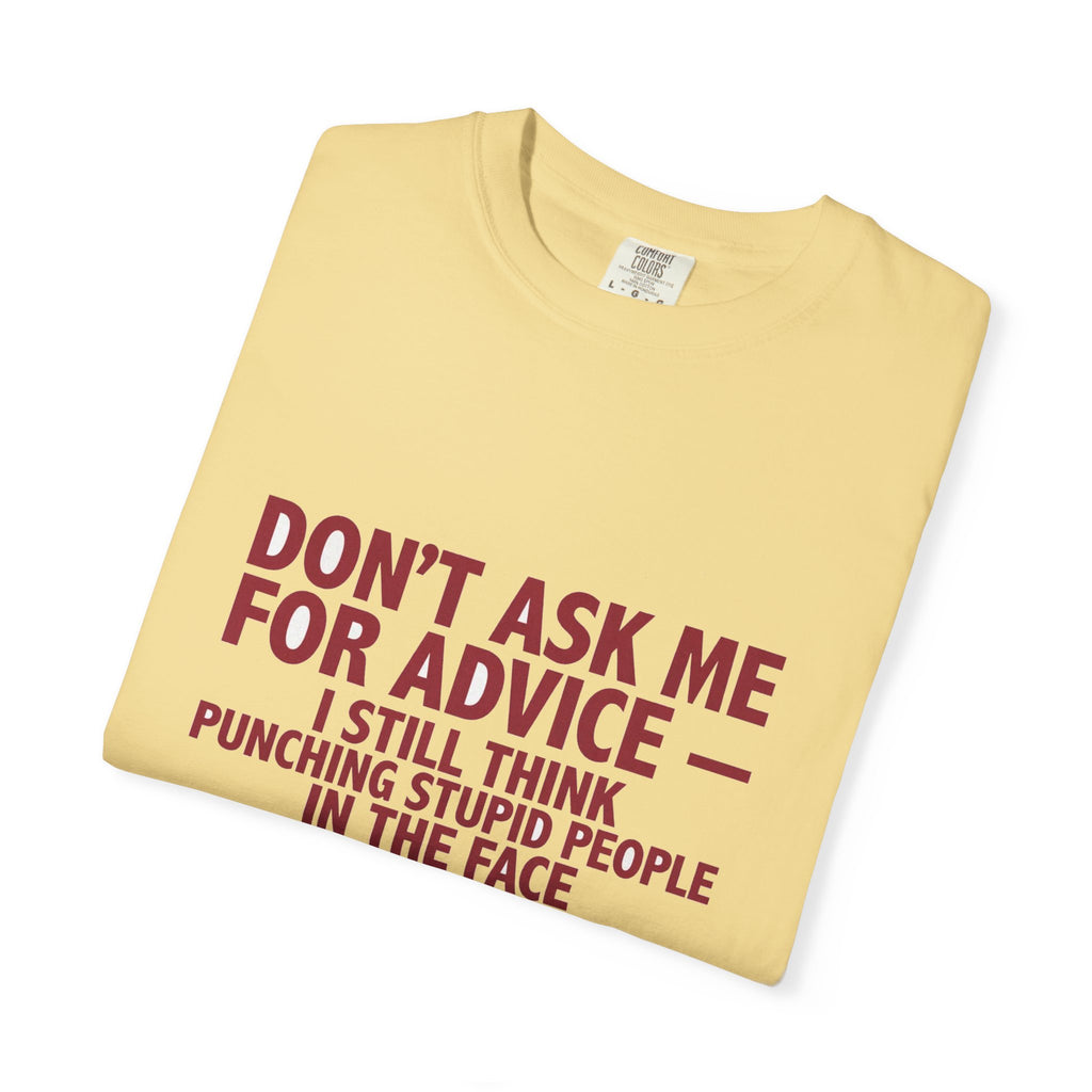 Don't Ask Me For Advice, Punching Is The Right Answer - Funny Sarcastic Tee