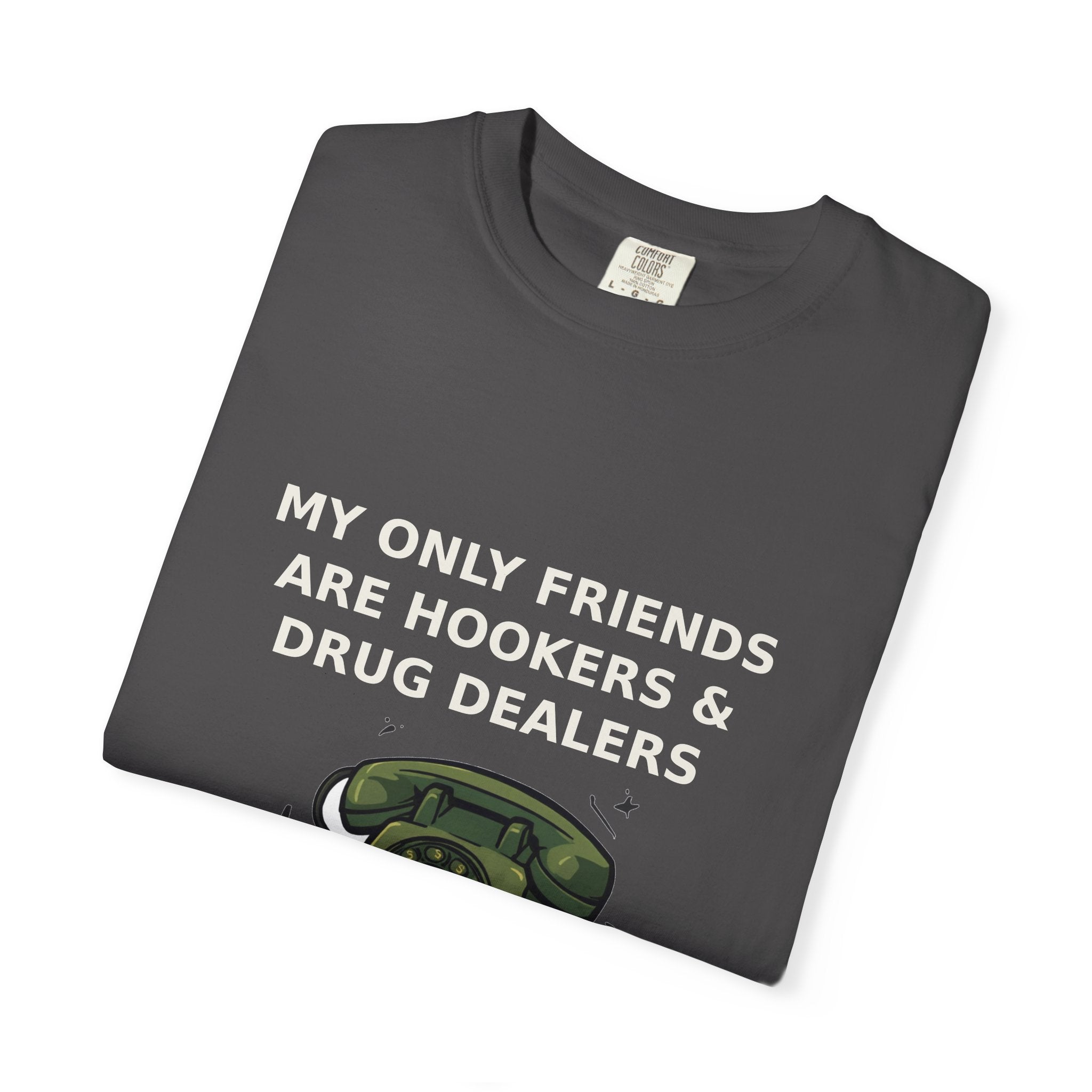 My Only Friends Are Hookers And Drug Dealers — Funny Tee (18+)