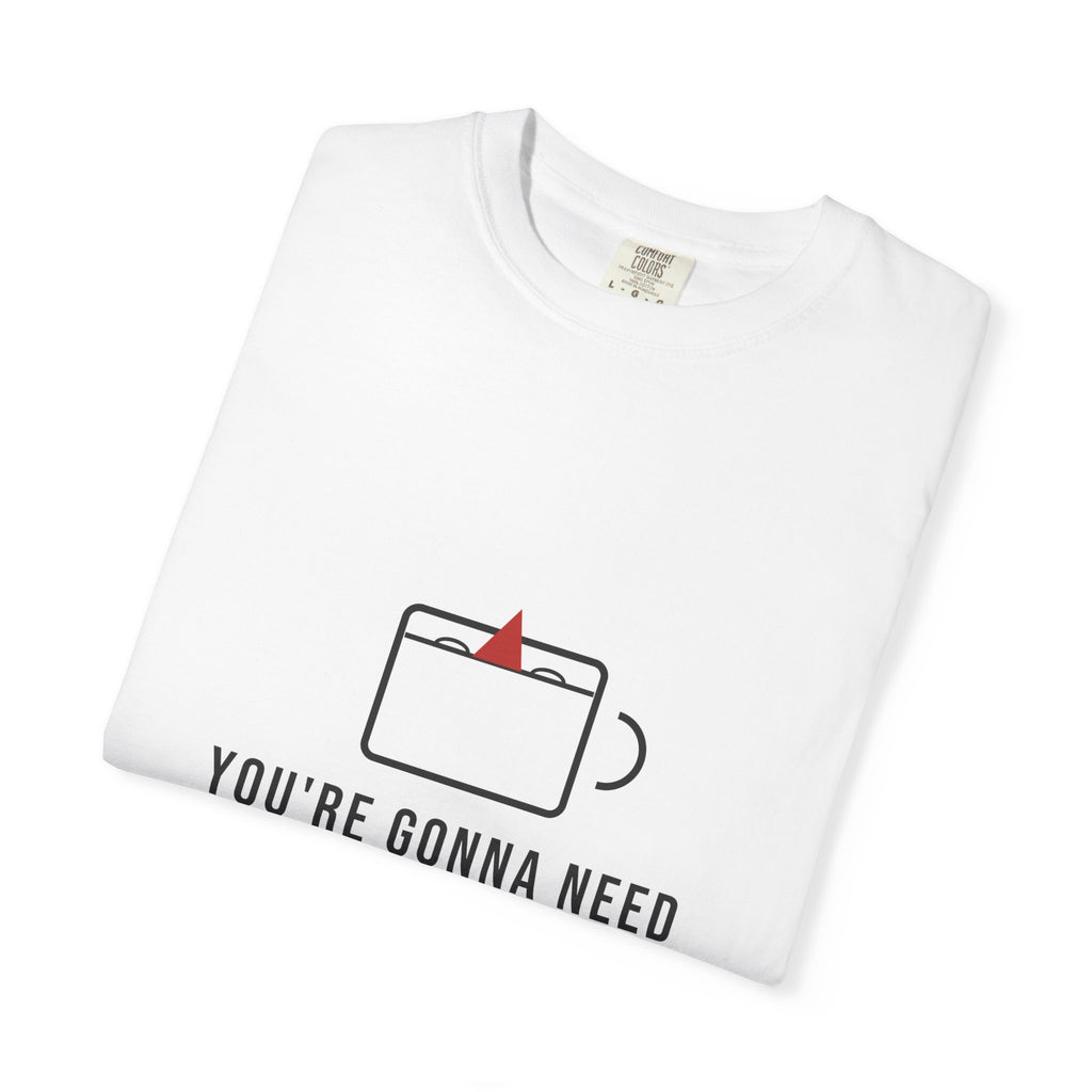 You're Gonna Need A Bigger Coffee Funny Shirt | Monday Office Tee