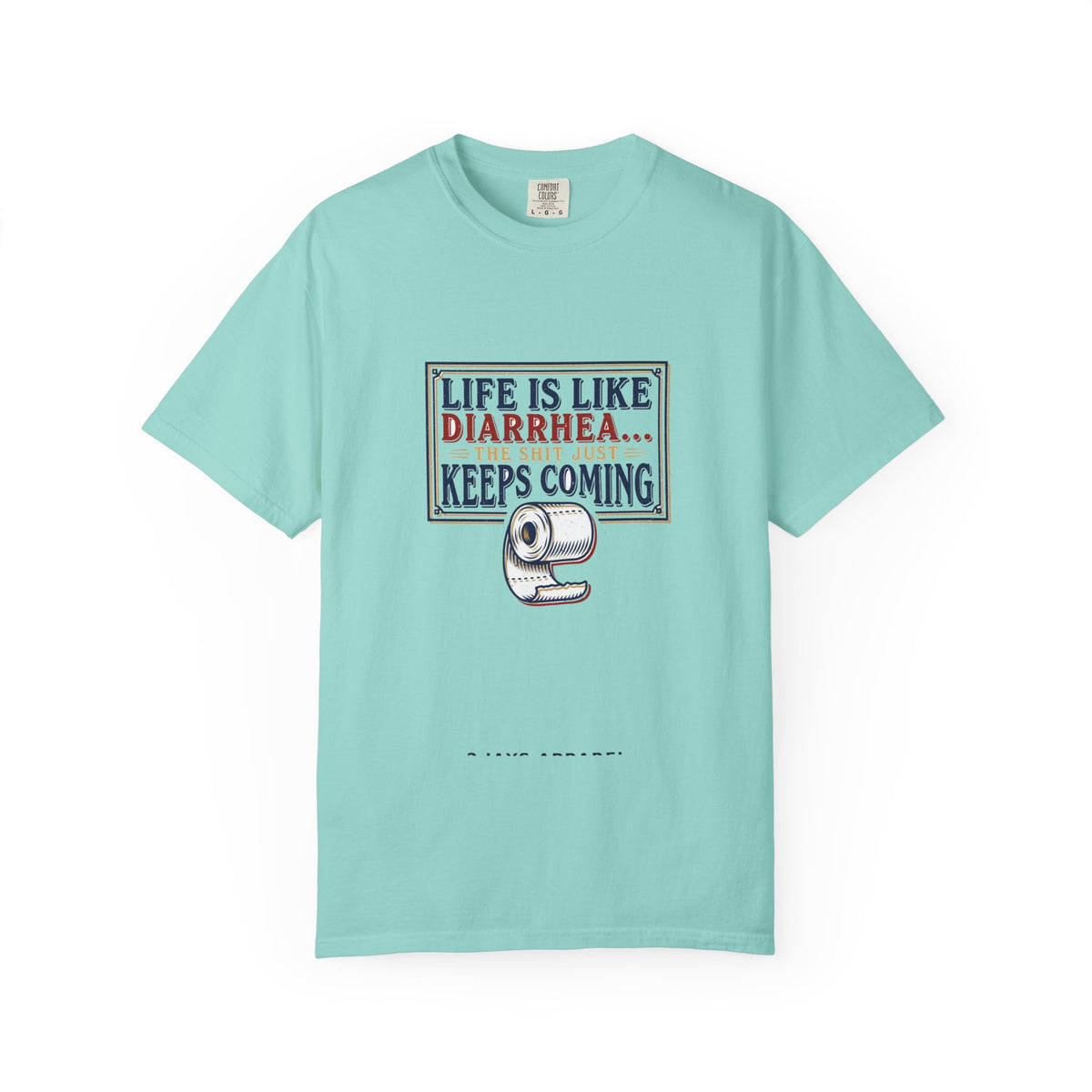 Life Is Like Diarrhea - Funny Crude Humor Tee (18+)